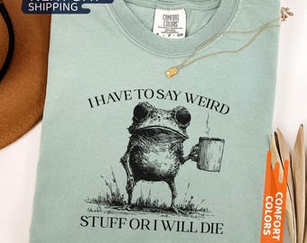 Koszulka „Muszę mówić dziwne rzeczy, bo inaczej umrę”, śmieszna koszulka, humorystyczna koszulka, koszulka Frog Comfort Colors®, koszulka „Niezrównoważony”, koszulka „Najlepszy przyjaciel”