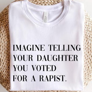 Stel je voor dat je je dochter vertelt dat je op een verkrachter hebt gestemd, shirt vrouwenrechten, feministisch cadeau, shirt reproductieve rechten, pro Roe, vrouwenrechten