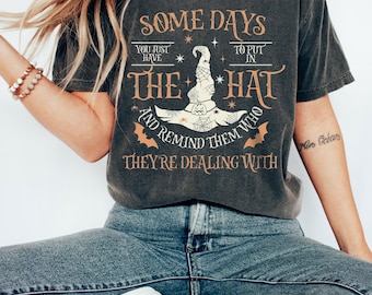 Funny Witch Shirt, Halloween shirt, Some Days I Just Have To Put On The Hat Remind Them Who They Are Dealing With, Witch Hat, Spooky Witch