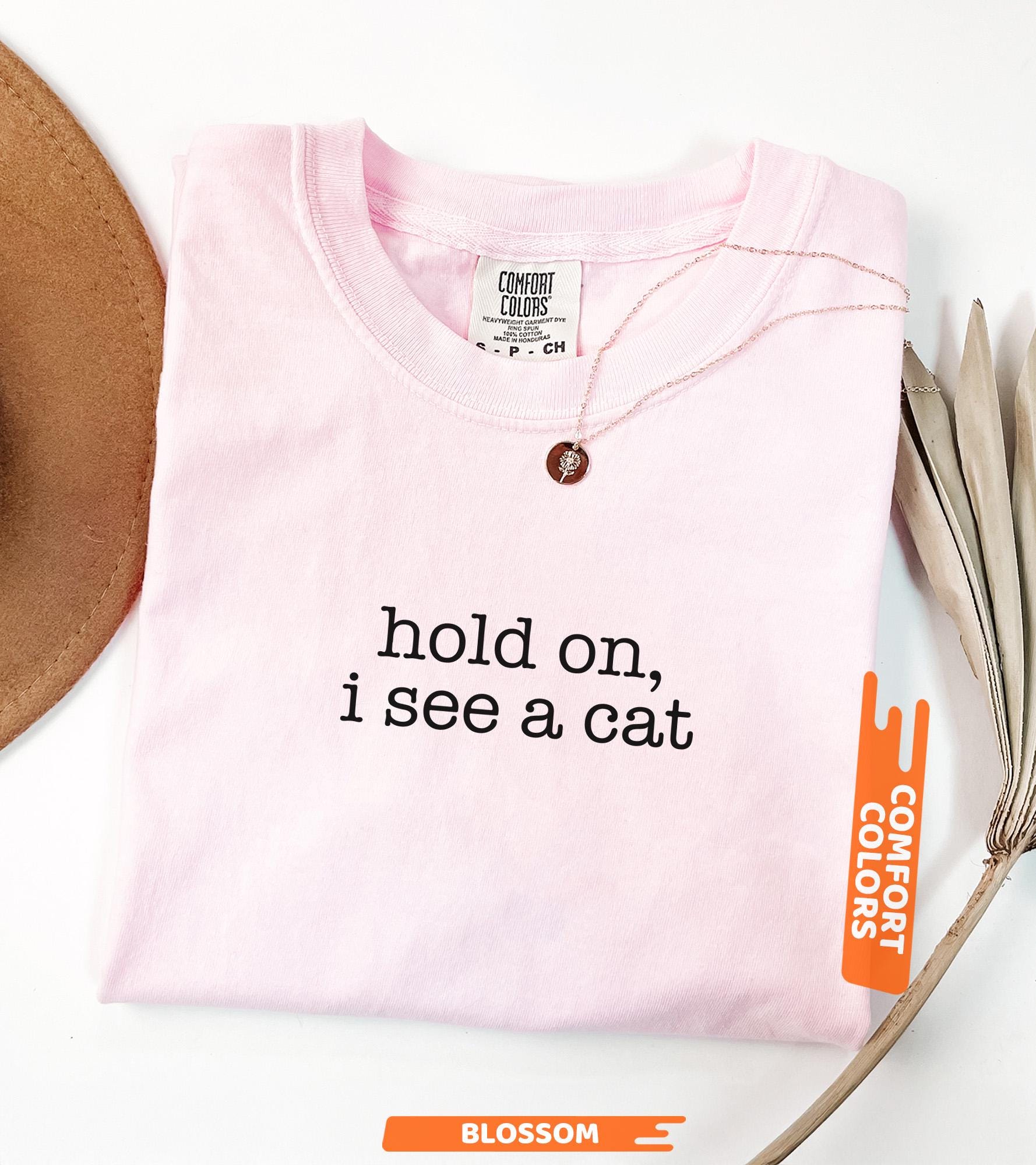 Comfort Colors® Hold On I See A Cat Shirt, Cat Lover Gift, Pet Parent Humor, Feline Friend, Cat Person, Trendy Women's Tshirt, Cat Mom Shirt