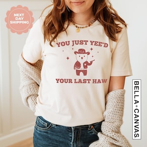 You Just Yee&#39;d Your Last Haw Shirt, Sarcastic Women Shirt, Funny Bear Shirt, Mothers Day Shirt