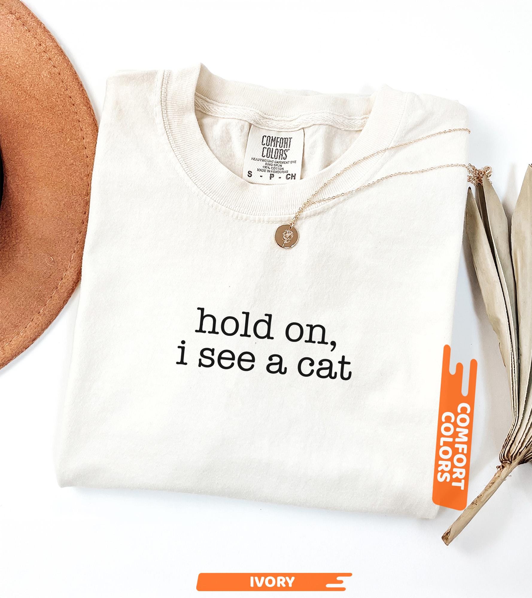 Comfort Colors® Hold On I See A Cat Shirt, Cat Lover Gift, Pet Parent Humor, Feline Friend, Cat Person, Trendy Women's Tshirt, Cat Mom Shirt