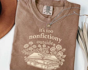 Comfort Colors® Booktrovert Floral Shirt, Too Nonfictiony Outside Tee, Book Club Shirt, Fiction Reader Gift for Librarian, Book Lover Shirt