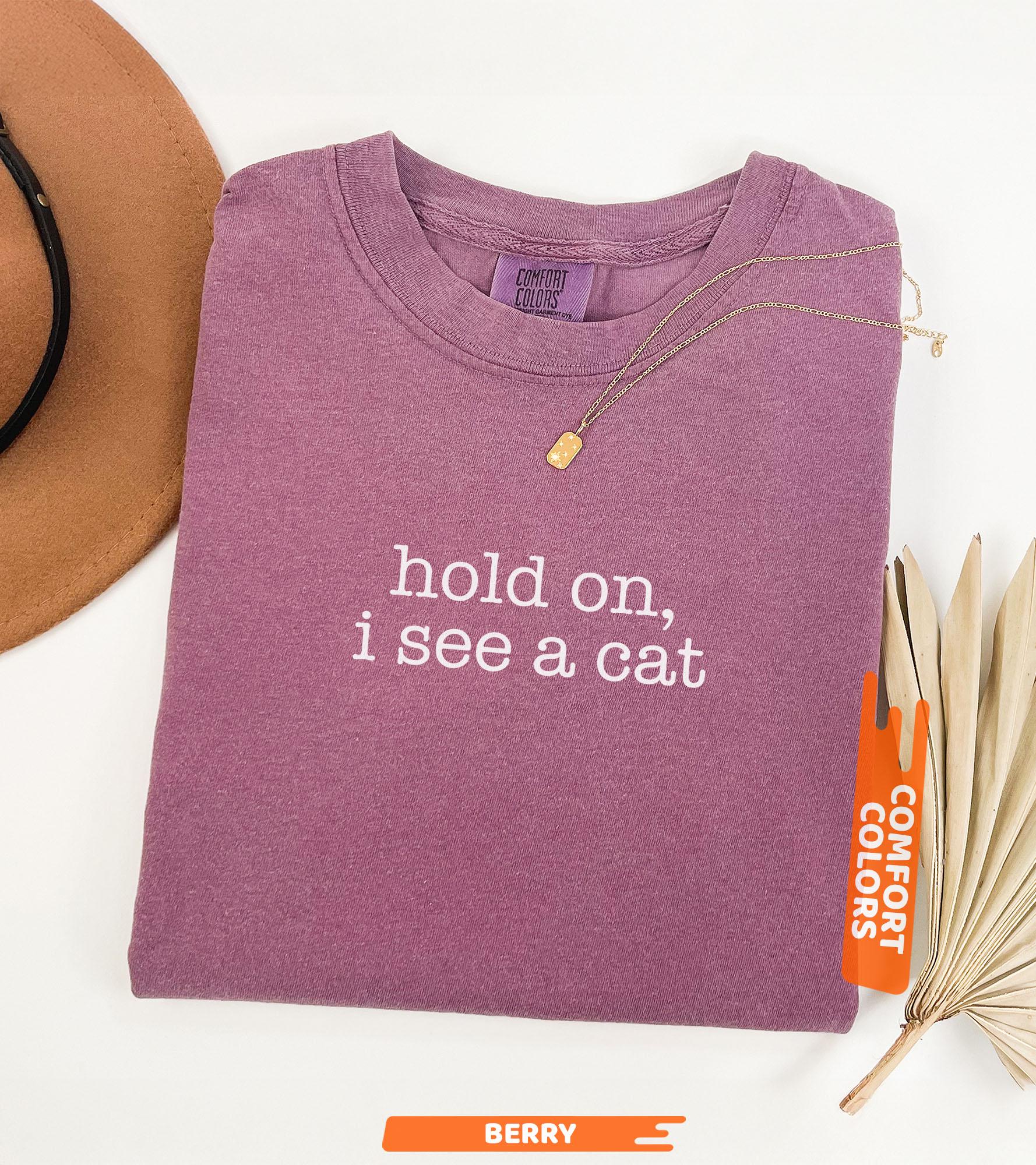 Comfort Colors® Hold On I See A Cat Shirt, Cat Lover Gift, Pet Parent Humor, Feline Friend, Cat Person, Trendy Women's Tshirt, Cat Mom Shirt