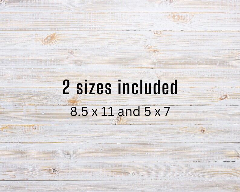 May include: White wood background with the text "2 sizes included 8.5 x 11 and 5 x 7"