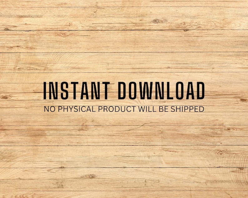 Peut inclure: Un fond en bois avec le texte "INSTANT DOWNLOAD" en lettres noires. En dessous du texte se trouve la phrase "NO PHYSICAL PRODUCT WILL BE SHIPPED" en lettres noires plus petites.