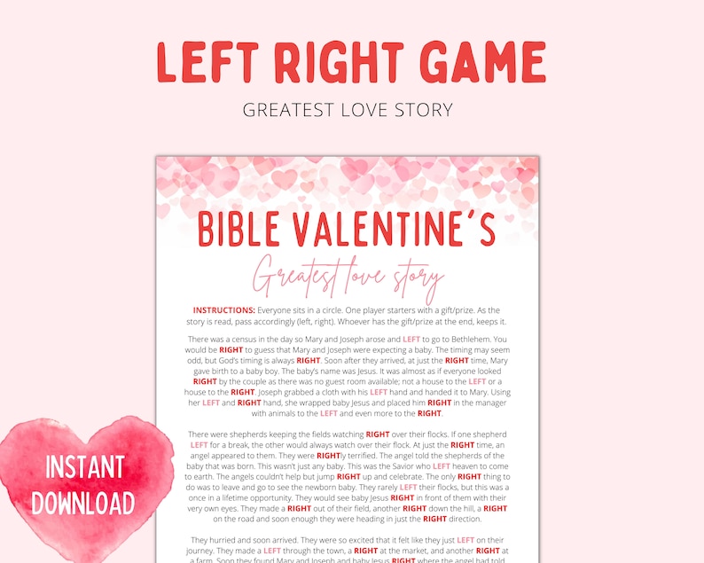 May include: A printable game for Valentine's Day with a pink watercolour background and hearts. The game is called "Bible Valentine's Greatest Love Story" and has instructions for playing a left-right game.