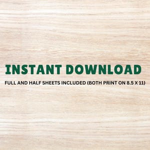 May include: A woodgrain background with the text "INSTANT DOWNLOAD" in green letters. Below the text is the phrase "FULL AND HALF SHEETS INCLUDED (BOTH PRINT ON 8.5 X 11)".