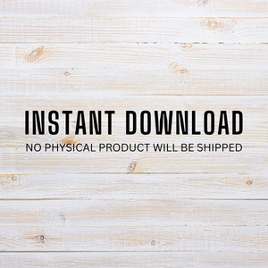 May include: White wood background with the text "INSTANT DOWNLOAD" and the text "NO PHYSICAL PRODUCT WILL BE SHIPPED" in black.