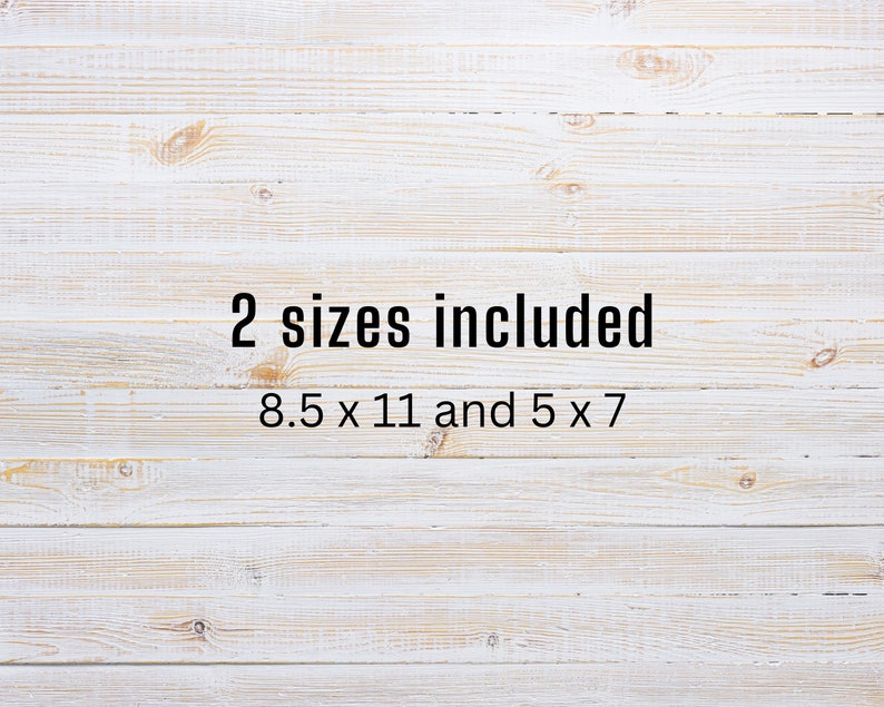 May include: White wood background with the text "2 sizes included 8.5 x 11 and 5 x 7"
