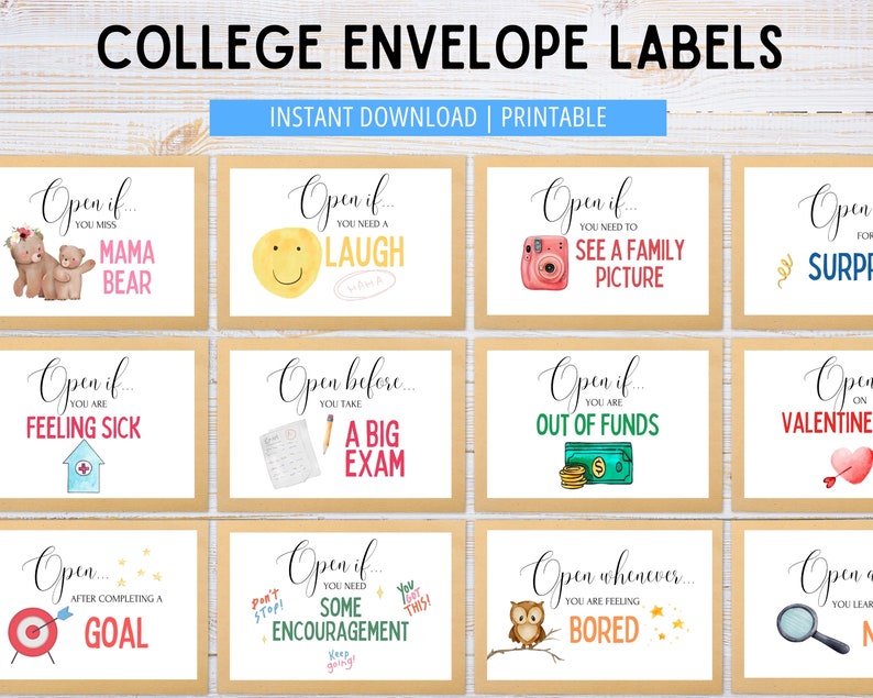 May include: Ten printable college envelope labels with different phrases and illustrations. The labels are designed to be opened at specific times or when the recipient is feeling a certain way. Some of the phrases include "Open if you miss Mama Bear", "Open if you need a laugh", "Open if you are feeling sick", "Open before you take a big exam", "Open if you need some encouragement", "Open if you are out of funds", "Open whenever you are feeling bored", "Open if you need to see a family picture", "Open on Valentine's Day", and "Open you learn something new".