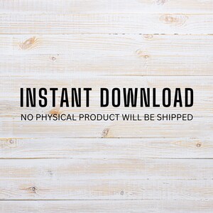 May include: White wood background with the text "INSTANT DOWNLOAD" and the text "NO PHYSICAL PRODUCT WILL BE SHIPPED" in black.