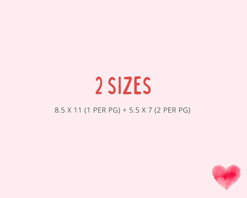 May include: A pink background with the text "2 SIZES" in red. Below the text is the following information: "8.5 X 11 (1 PER PG) + 5.5 X 7 (2 PER PG)". A red watercolour heart is in the bottom right corner.