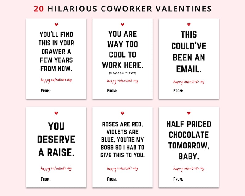 May include: Twenty printable Valentine's Day cards with humorous messages for coworkers. The cards are white with black text and red hearts. Some of the messages include "You'll find this in your drawer a few years from now." and "You are way too cool to work here. (Please don't leave)"