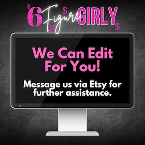 May include: A computer screen displaying the text "We Can Edit For You!" in pink letters. The text "Message us via Etsy for further assistance." is also displayed on the screen. The screen is on a gray background with the text "$6 Figure GIRLY$" in pink letters at the top.