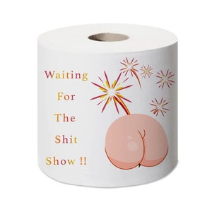 May include: White toilet paper roll with the text "Waiting For The Shit Show !!" in orange and yellow. The roll features a cartoon illustration of a rear end with fireworks.