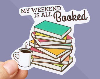 Reading Sticker - Book Club Sticker - My Weekend Is All Booked Sticker - Book Lover Sticker - Book Nerd - Book Stickers - Reading Gifts