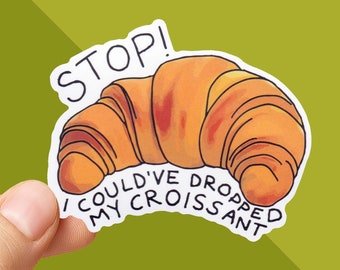Vine Sticker - STOP! I Could&#39;ve Dropped My Croissant - Vine Quotes - Funny Sticker - Croissant Sticker - Vine Reference - Vine Videos