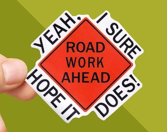 Vine Sticker - Road Work Ahead Sticker - Yeah I Sure Hope it Does - Funny Vine Quote - Vine References - Construction Vine - Road Work Sign