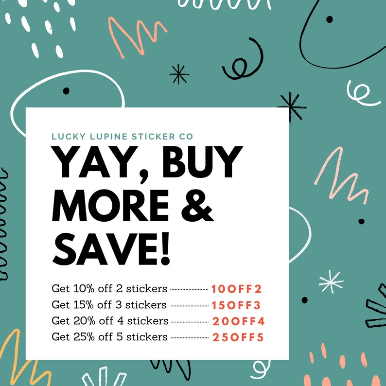 May include: A teal background with white, black, and peach-colored doodles and the text "LUCKY LUPINE STICKER CO YAY, BUY MORE & SAVE!" with discount details for sticker purchases.