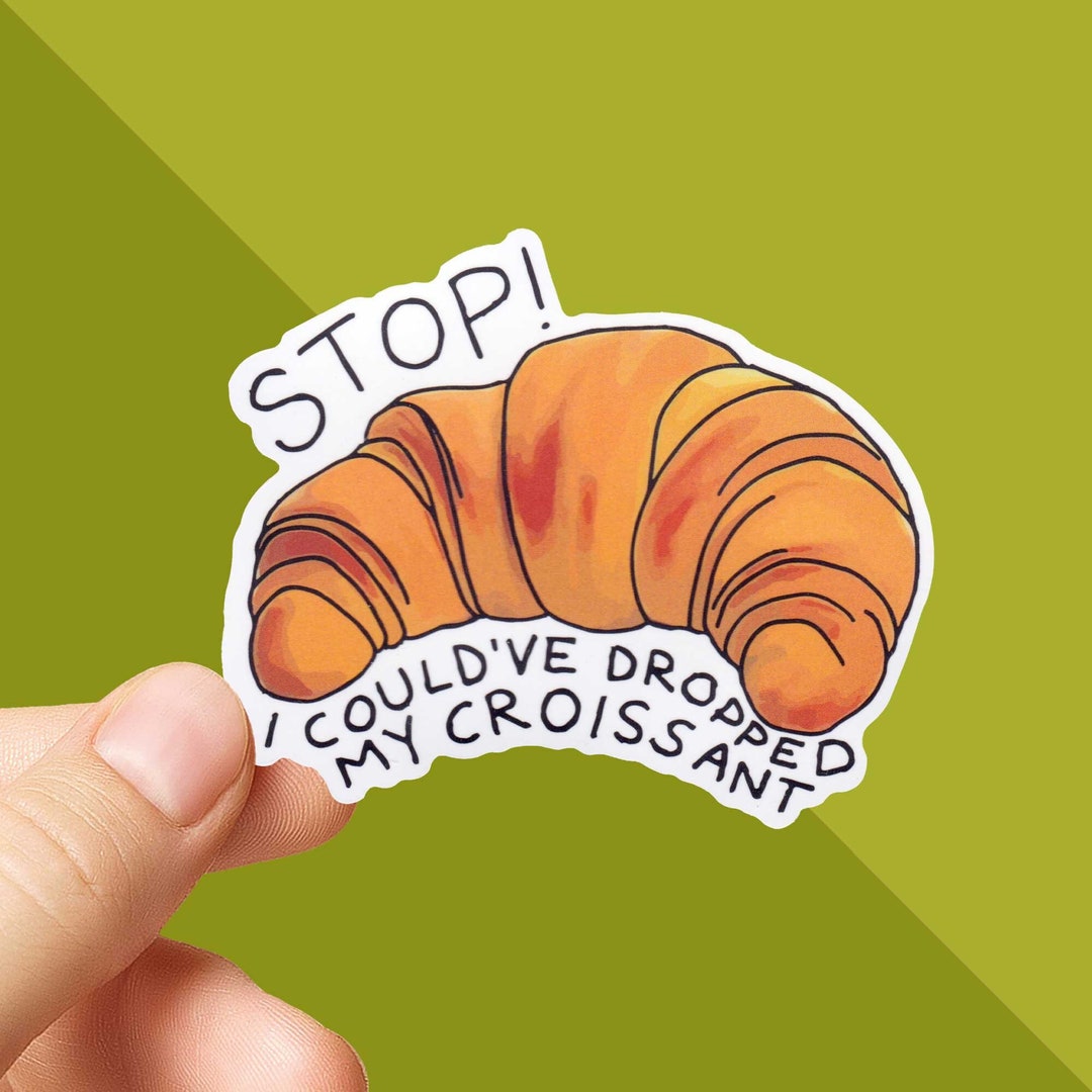 Stop I Could Ve Dropped My Croissant Vine Sticker STOP I Could've Dropped My Croissant Vine Quotes Funny