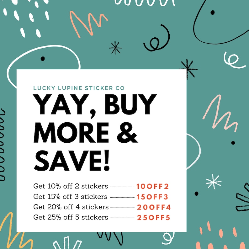 May include: A teal background with white, black, and peach-colored doodles and the text "LUCKY LUPINE STICKER CO YAY, BUY MORE & SAVE!" with discount details for sticker purchases.