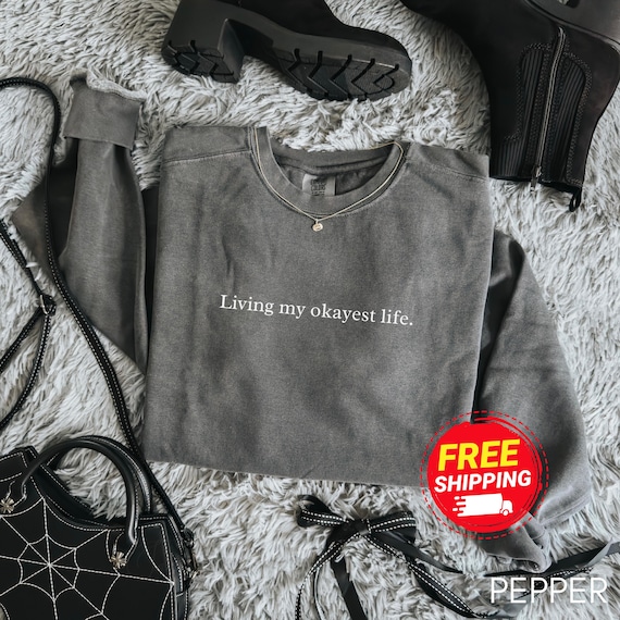 Living My Okayest Life Sweatshirt Funny Minimalist Quote Shirt Comfort Colors Tee, Hoodie, Long Sleeve, Relatable Humor Gift Mental Health