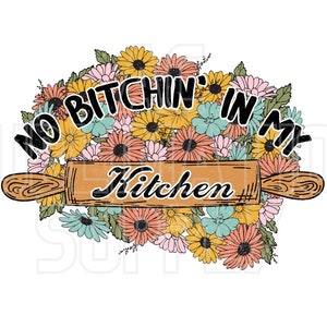 Ready to Press Sublimation Transfers | Up to 13" x19" | No B*tchin' in my Kitchen | Cook | Colorful Sublimations | Boho | Funny | Flowers