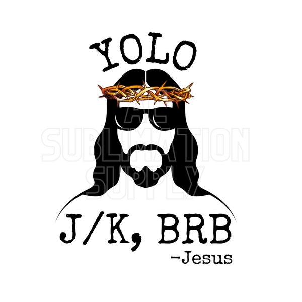 Ready to Press Sublimation Transfers | Up to 13" x19" | YOLO J/K BRB-Jesus | Christ | Funny Christian Designs | God | Christian Designs