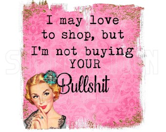 Ready to Press Sublimation Transfers | Up to 13&quot; x19&quot; | I May Love to Shop But I&#39;m Not Buying Any...| Retro Housewife | Funny | Sarcastic