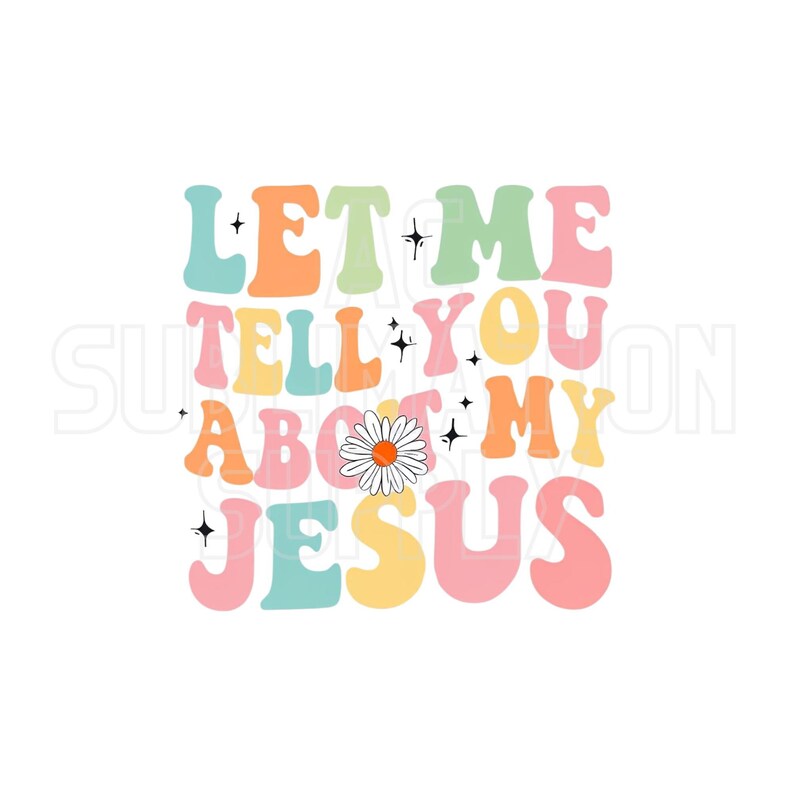PNG File Let Me Tell You About My Jesus 300 DPI Transparent Christian