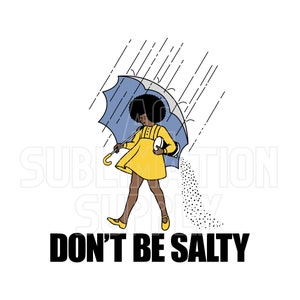 Ready to Press Sublimation Transfers | Up to 13&quot; x19&quot; | Don&#39;t Be Salty | African American | Kindness | Salty | Black Girl | Sublimations