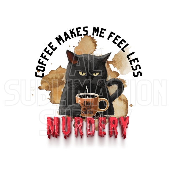 PNG File | Coffee Makes Me Feel Less Murdery | Coffee | Black Cat | Funny | True Crime | Cat Mom | Cat Dad | Pet Cat | Kitten | Sublimation