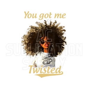 Ready to Press Sublimation Transfers | Up to 13&quot; x19&quot; | You Got Me Twisted | African American Woman | Afro | Black Sublimation Designs