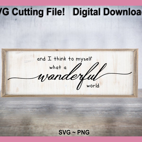 And I Think To Myself What A Wonderful World SVG Cutting File PNG Digital Download Great for Signs pillows tshirts