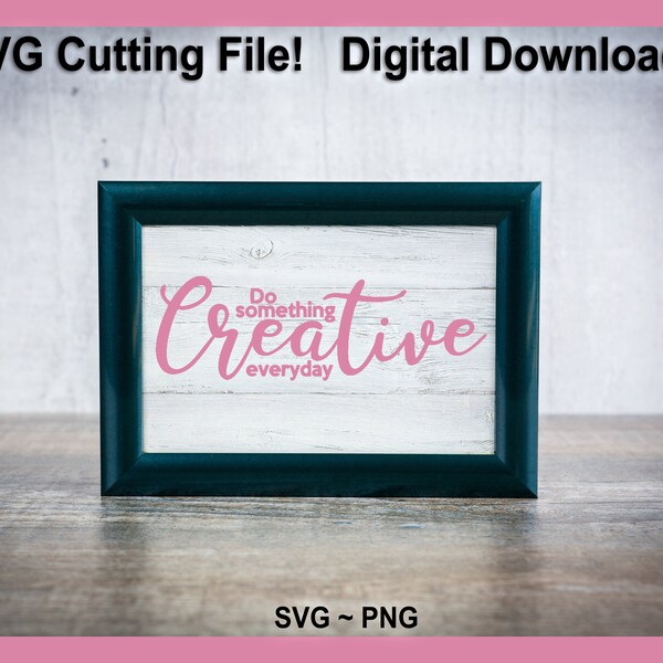 Do Something Creative Everyday SVG Cutting File PNG Digital Download Great for Signs Craft Room Sewing Room Crafter Seamstress