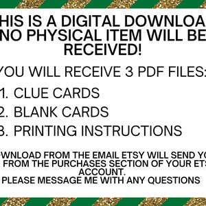 May include: A white text box with a green and gold striped background. The text reads: "This is a digital download. No physical item will be received! You will receive 3 PDF files: 1. Clue Cards 2. Blank Cards 3. Printing Instructions Download from the email Etsy will send you or from the purchases section of your Etsy account. Please message me with any questions."