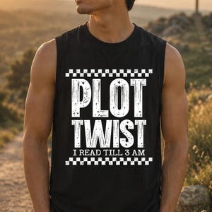 May include: A black sleeveless shirt featuring a white graphic design with a checkered border at the top and bottom. The text reads PLOT TWIST in large distressed letters, followed by the smaller text I READ TILL 3 AM in a clean font.