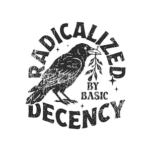 May include: A black and white graphic design featuring a raven holding a small leafy branch in its beak. The text RADICALIZED BY BASIC DECENCY is arched around the bird, accompanied by small four-pointed star icons, all in a distressed texture.