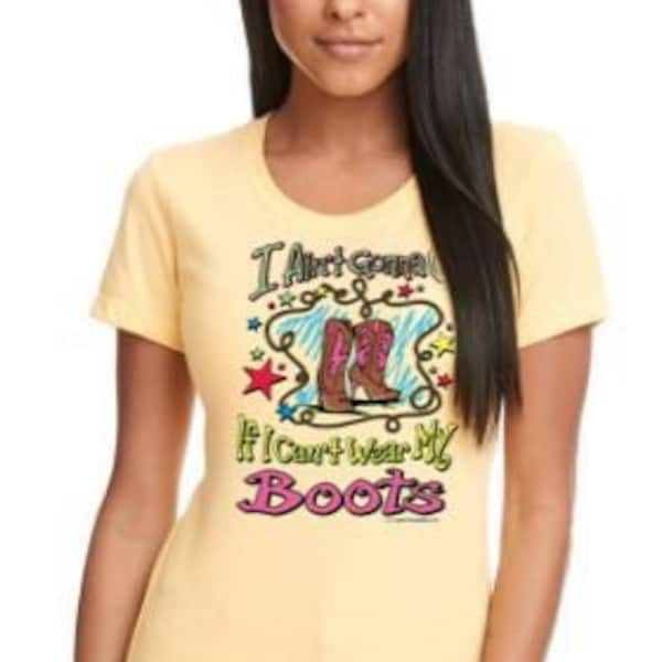 T-Shirt / Vee / Crew - I Ain't Gonna Go! If I can't Wear MY BOOTS - Sassy Chicks Adult