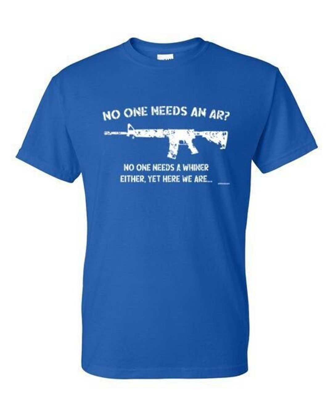 T-shirt NO ONE Needs an AR or a Whiner yet Here We Are - Etsy
