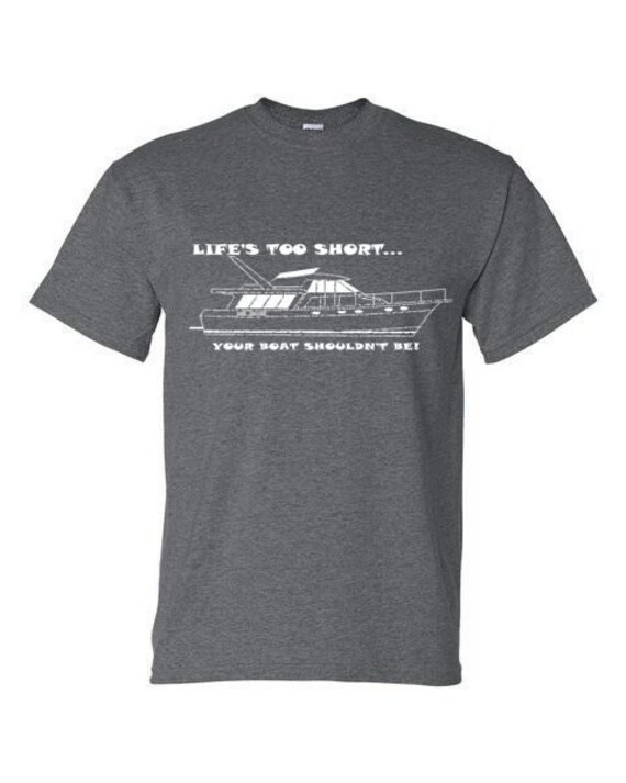 T shirt Life s TOO Short Your Boat Shouldn t Be Bayliner 4588