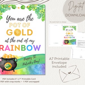May include: Printable card with a watercolor rainbow, a pot of gold, and the text "You are the pot of gold at the end of my rainbow. Happy St. Patrick's Day!"  The card is 5 inches by 7 inches and includes a printable envelope.