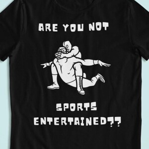 Not Sports Entertained - Funny wrestling shirt, unisex, submission, lucha, gift for WWE, AEW and Indie pro wrestling fans