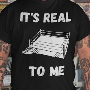 It's Real to Me - nostalgic wrestling shirt, unisex, cool design ring, wrestling fake, gift for WWE, AEW and Indie pro wrestling fans