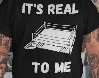 It&#39;s Real to Me - nostalgic wrestling shirt, unisex, cool design ring, wrestling fake, gift for WWE, AEW and Indie pro wrestling fans