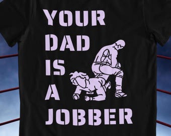 Your Dad is a Jobber  - funny wrestling shirt, unisex, submission, father gift for WWE, AEW and Indie pro wrestling fans