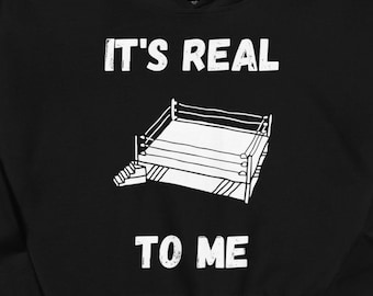 It&#39;s Real to Me - nostalgic wrestling hoodie, unisex, cool design ring, wrestling fake, gift for WWE, AEW and Indie pro wrestling fans