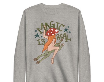 Real Magic Sweatshirt: Fairies, Toads, Mushrooms, Magic!