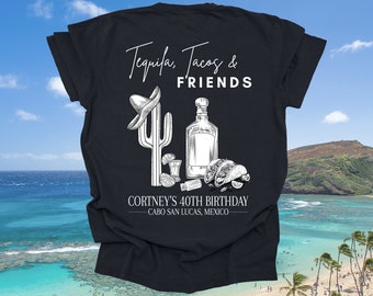 May include: Black t-shirt with white text that reads "Tequila, Tacos & Friends" with a cactus, bottle of tequila, shot glass, and tacos. The text below reads "Cortney's 40th Birthday - Cabo San Lucas, Mexico -"